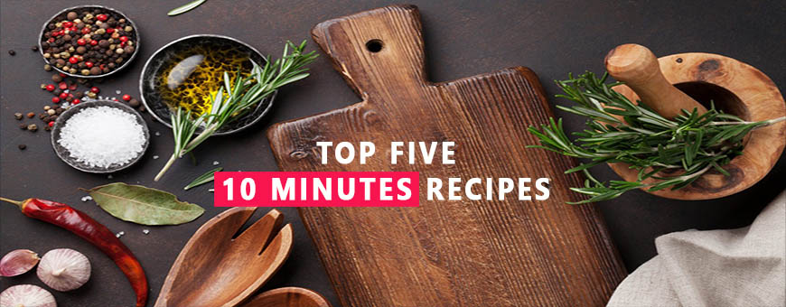 Top Five 10 Minutes Recipes